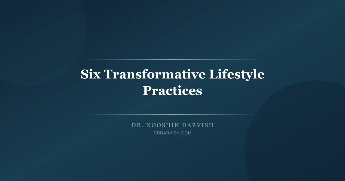 Six evidence-based transformative lifestyle practices for holistic wellbeing and health optimization